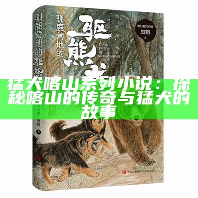 猛犬喀山系列小说：探秘喀山的传奇与猛犬的故事