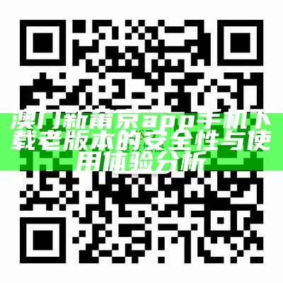 澳门新莆京app手机下载老版本的安全性与使用体验分析