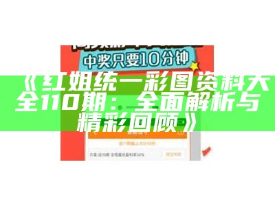 《红姐统一彩图资料大全110期：全面解析与精彩回顾》