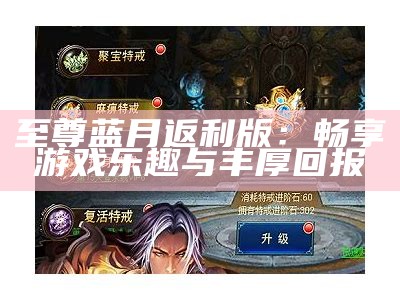 至尊蓝月返利版：畅享游戏乐趣与丰厚回报