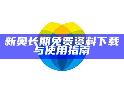 新奥长期免费资料下载与使用指南